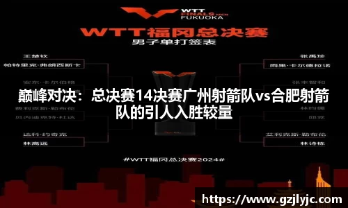 巅峰对决：总决赛14决赛广州射箭队vs合肥射箭队的引人入胜较量