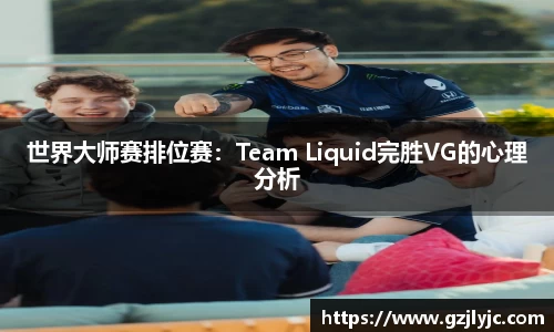 世界大师赛排位赛：Team Liquid完胜VG的心理分析